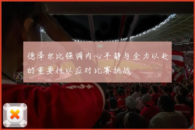 德泽尔比强调内心平静与全力以赴的重要性以应对比赛挑战